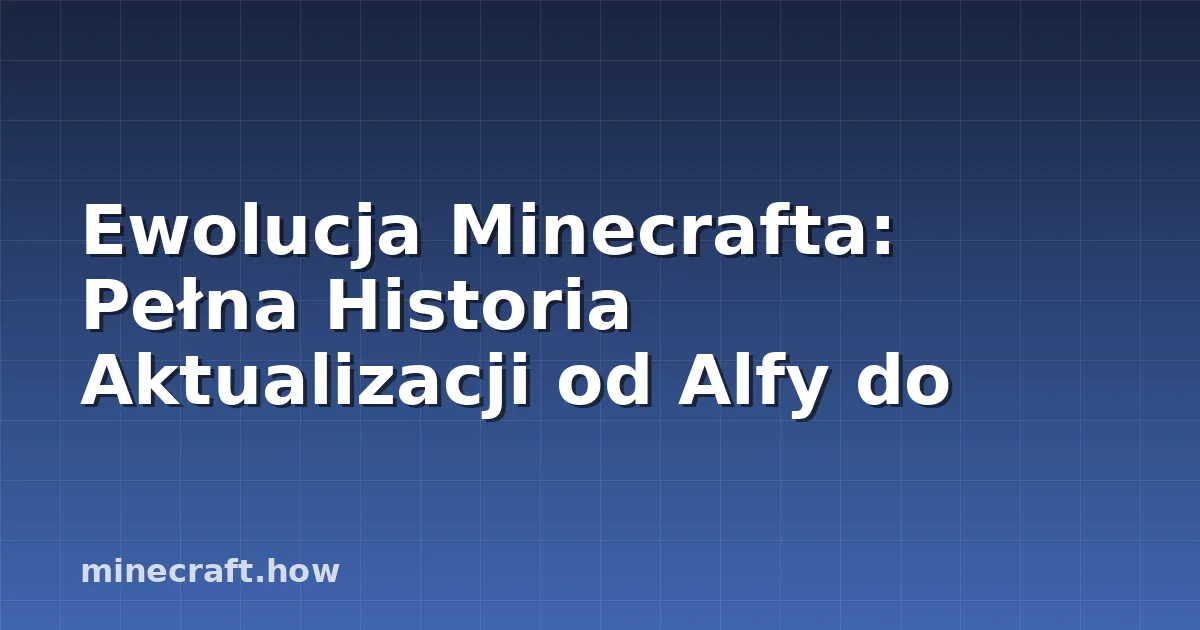 Ewolucja Minecrafta: Pełna Historia Aktualizacji od Alfy do