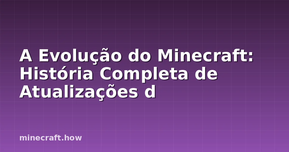 A Evolução do Minecraft: História Completa de Atualizações d