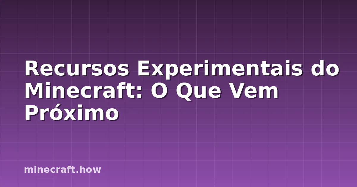 Recursos Experimentais do Minecraft: O Que Vem Próximo