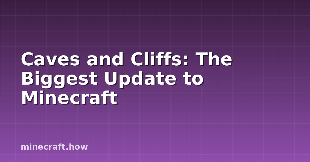 Caves and Cliffs: The Biggest Update to Minecraft