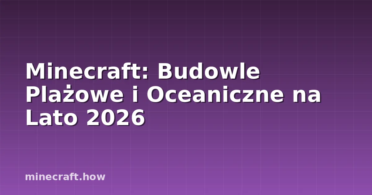 Minecraft: Budowle Plażowe i Oceaniczne na Lato 2026