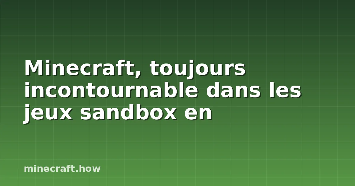 Minecraft, toujours incontournable dans les jeux sandbox en