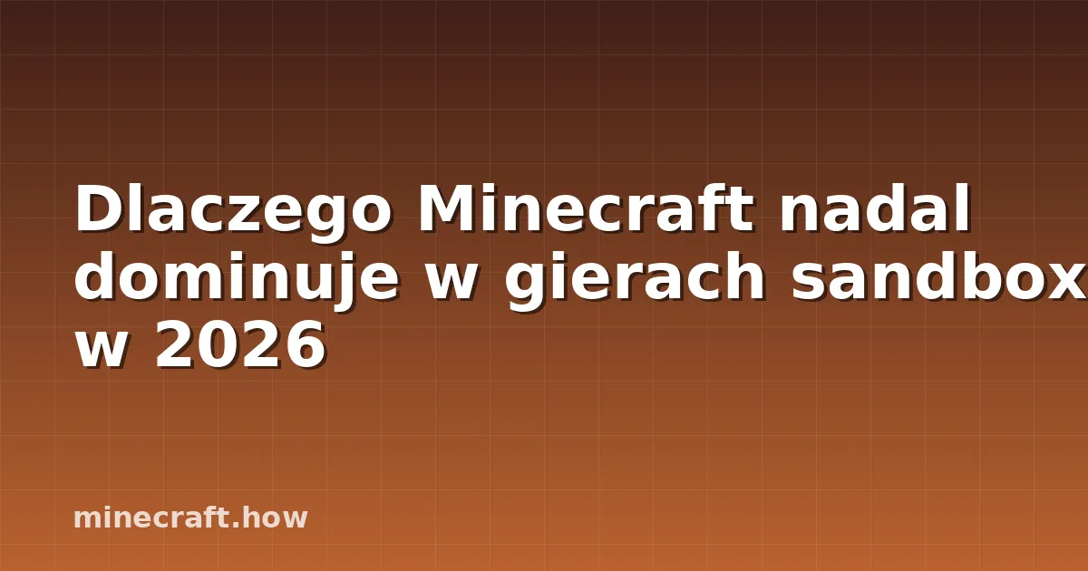Dlaczego Minecraft nadal dominuje w gierach sandbox w 2026