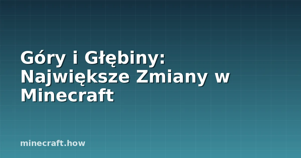 Góry i Głębiny: Największe Zmiany w Minecraft