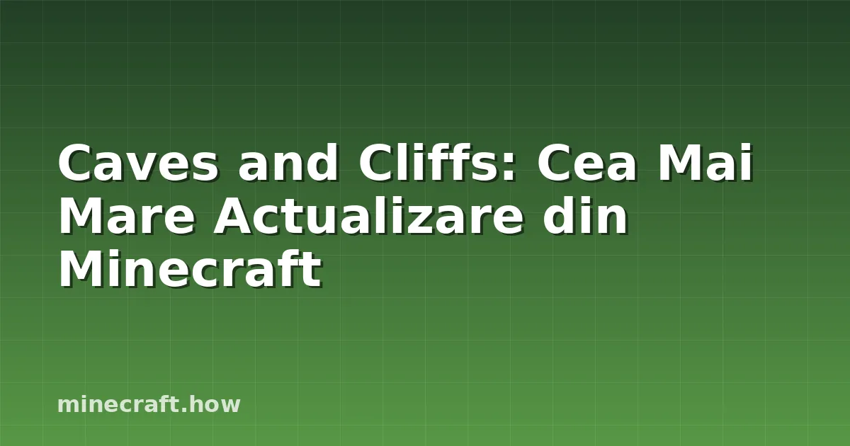 Caves and Cliffs: Cea Mai Mare Actualizare din Minecraft