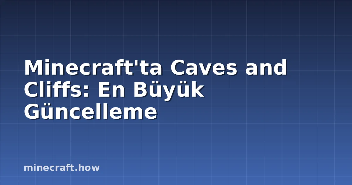 Minecraft'ta Caves and Cliffs: En Büyük Güncelleme