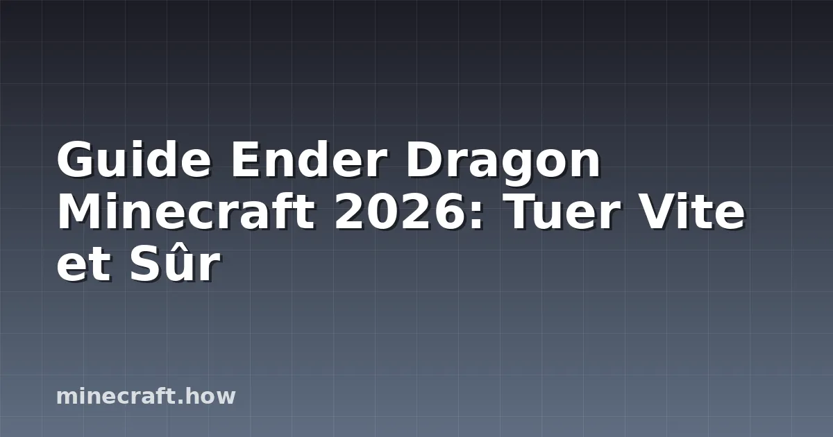 Guide Ender Dragon Minecraft 2026: Tuer Vite et Sûr