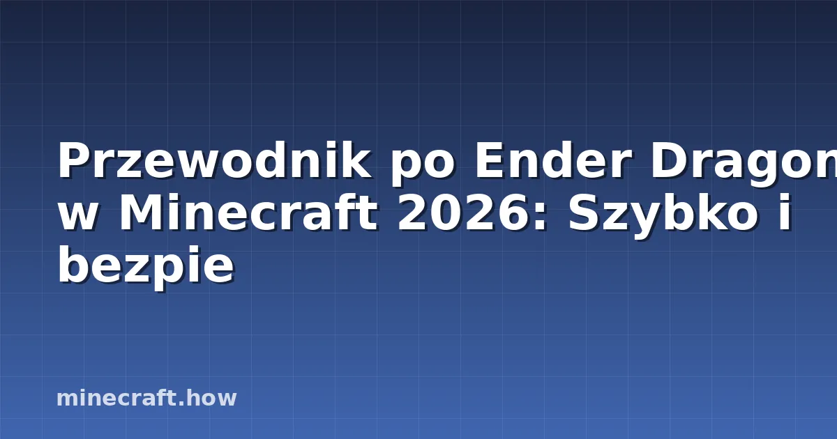 Przewodnik po Ender Dragon w Minecraft 2026: Szybko i bezpie
