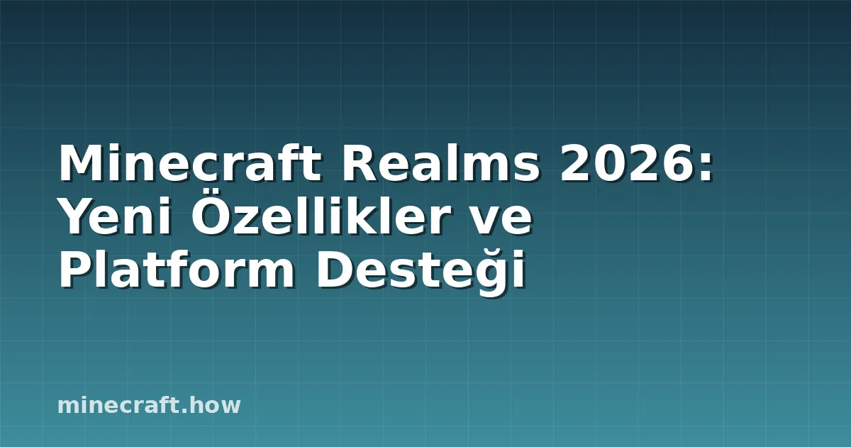 Minecraft Realms 2026: Yeni Özellikler ve Platform Desteği
