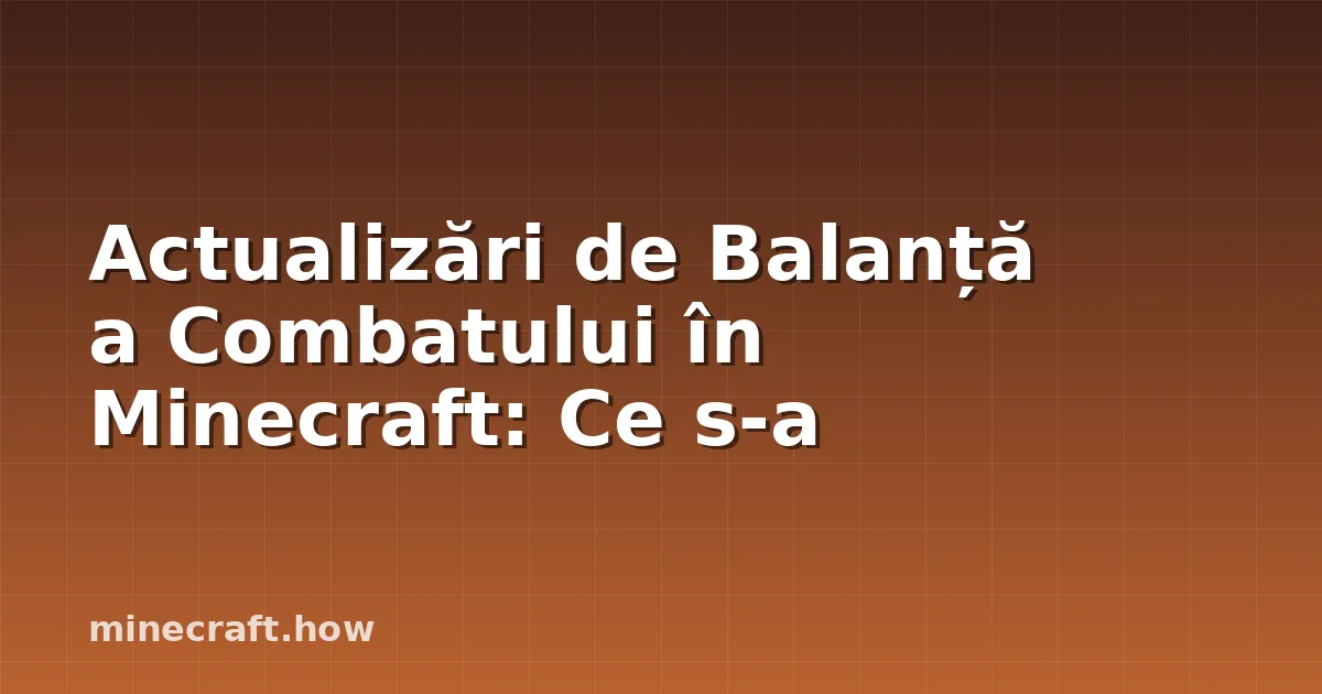 Actualizări de Balanță a Combatului în Minecraft: Ce s-a