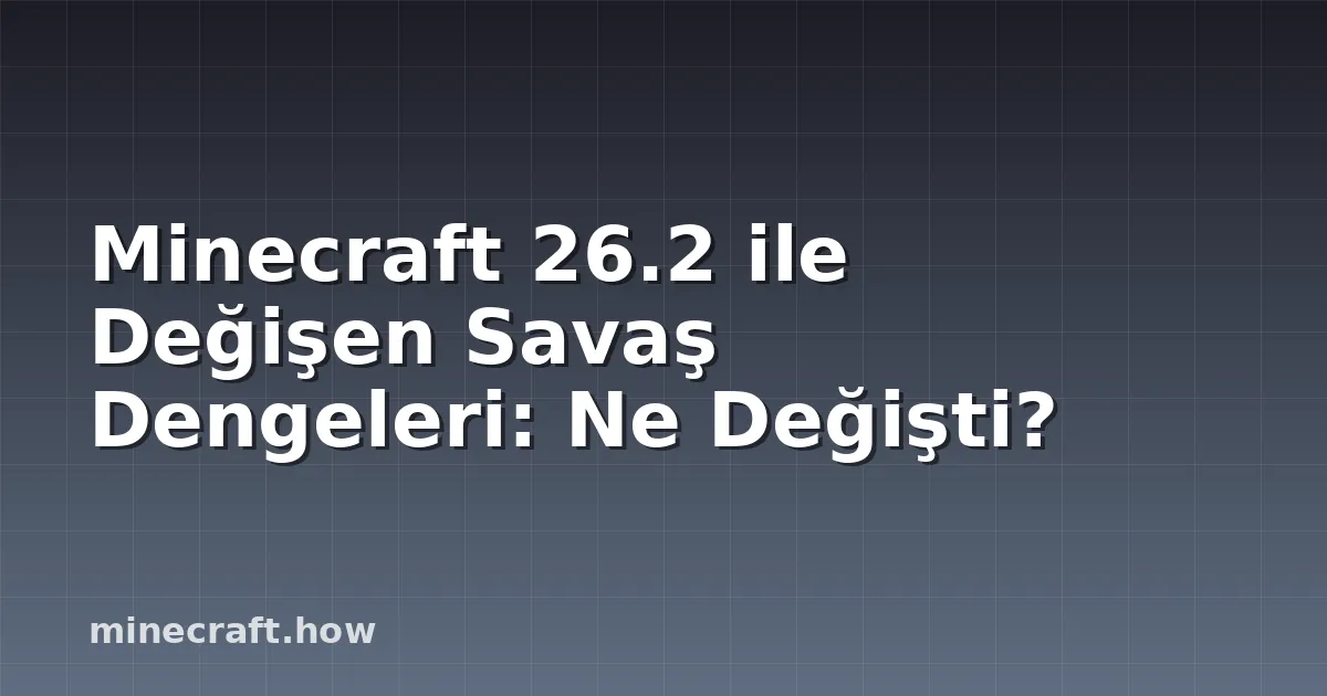 Minecraft 26.2 ile Değişen Savaş Dengeleri: Ne Değişti?