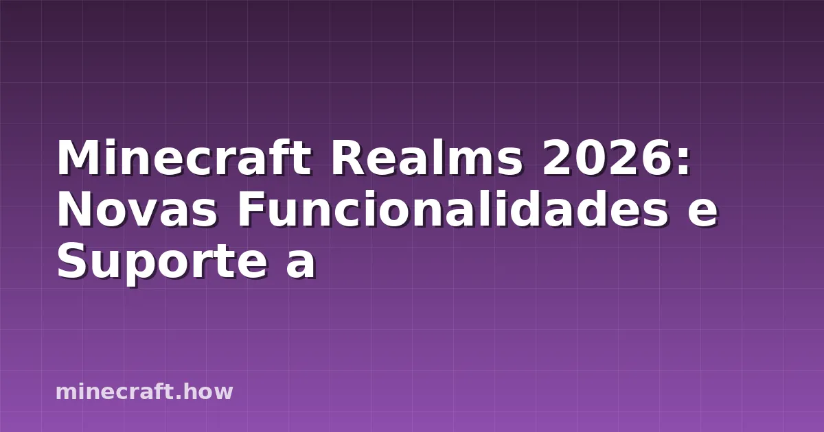 Minecraft Realms 2026: Novas Funcionalidades e Suporte a