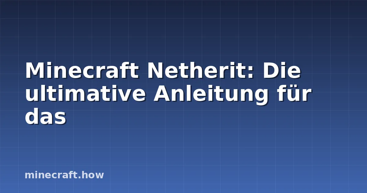 Minecraft Netherit: Die ultimative Anleitung für das