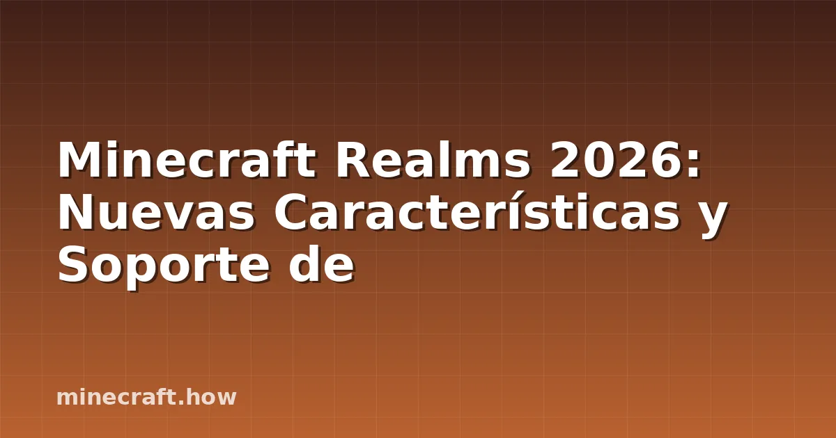 Minecraft Realms 2026: Nuevas Características y Soporte de