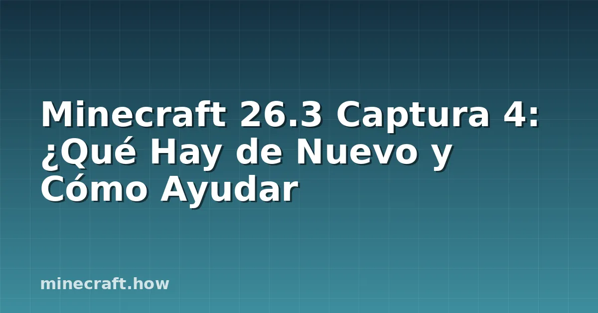 Minecraft 26.3 Captura 4: ¿Qué Hay de Nuevo y Cómo Ayudar