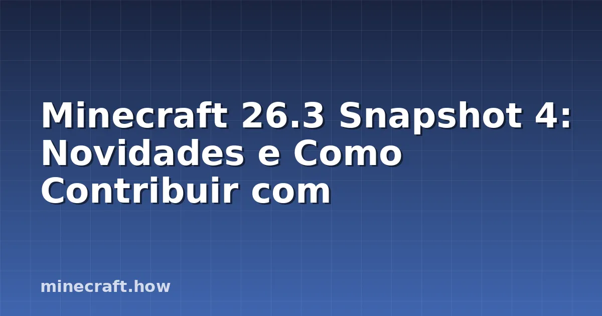 Minecraft 26.3 Snapshot 4: Novidades e Como Contribuir com