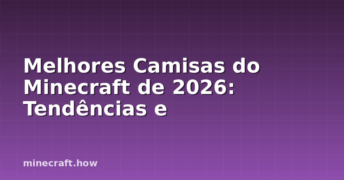 Melhores Camisas do Minecraft de 2026: Tendências e