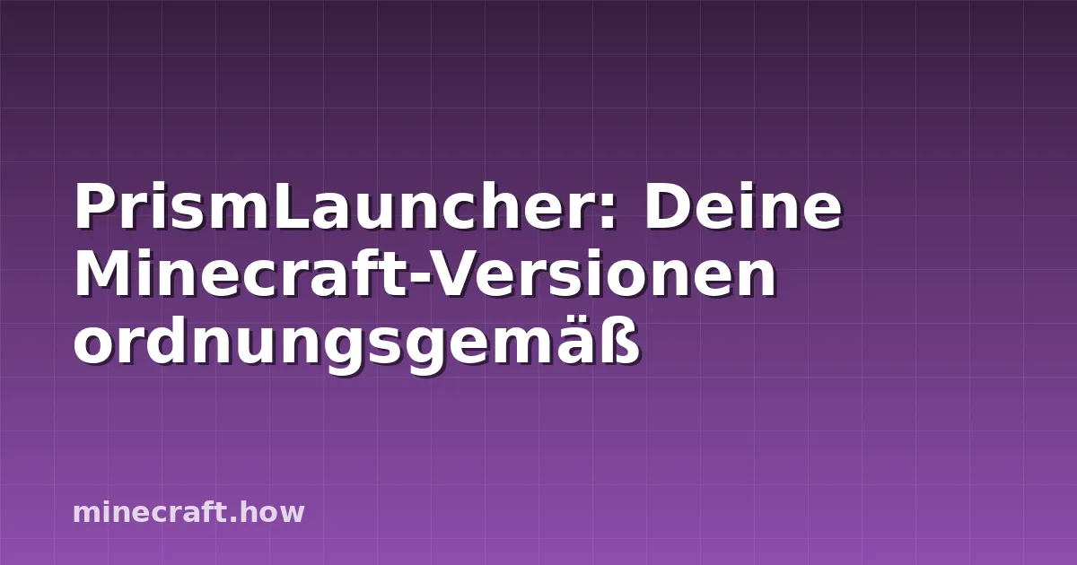 PrismLauncher: Deine Minecraft-Versionen ordnungsgemäß