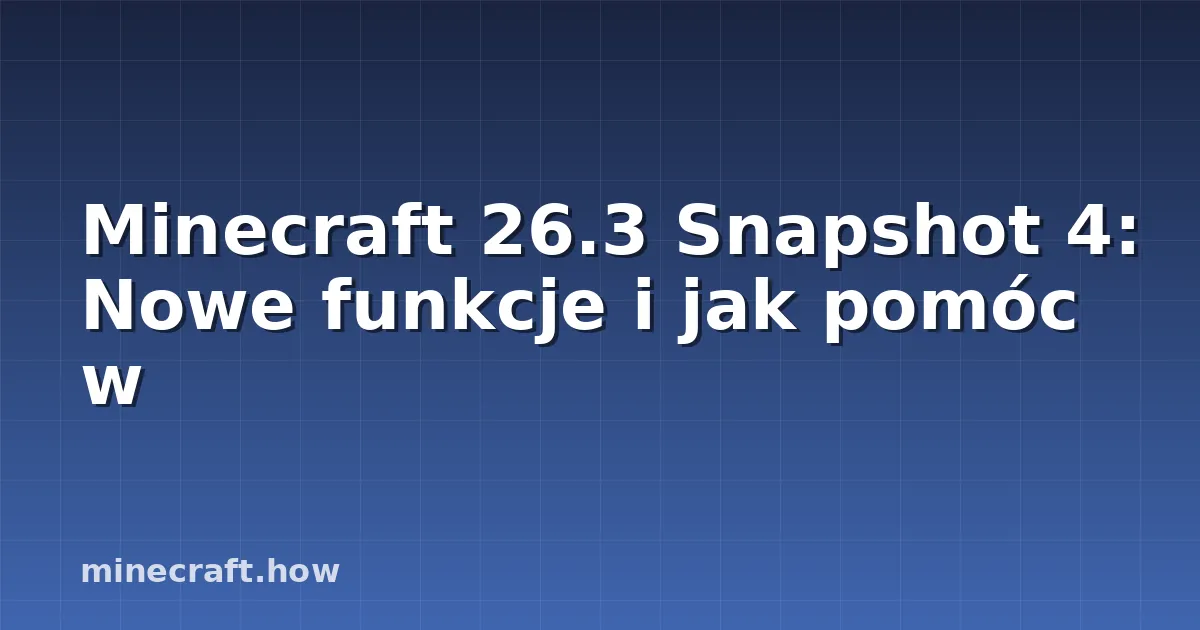 Minecraft 26.3 Snapshot 4: Nowe funkcje i jak pomóc w
