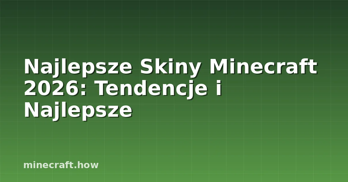 Najlepsze Skiny Minecraft 2026: Tendencje i Najlepsze