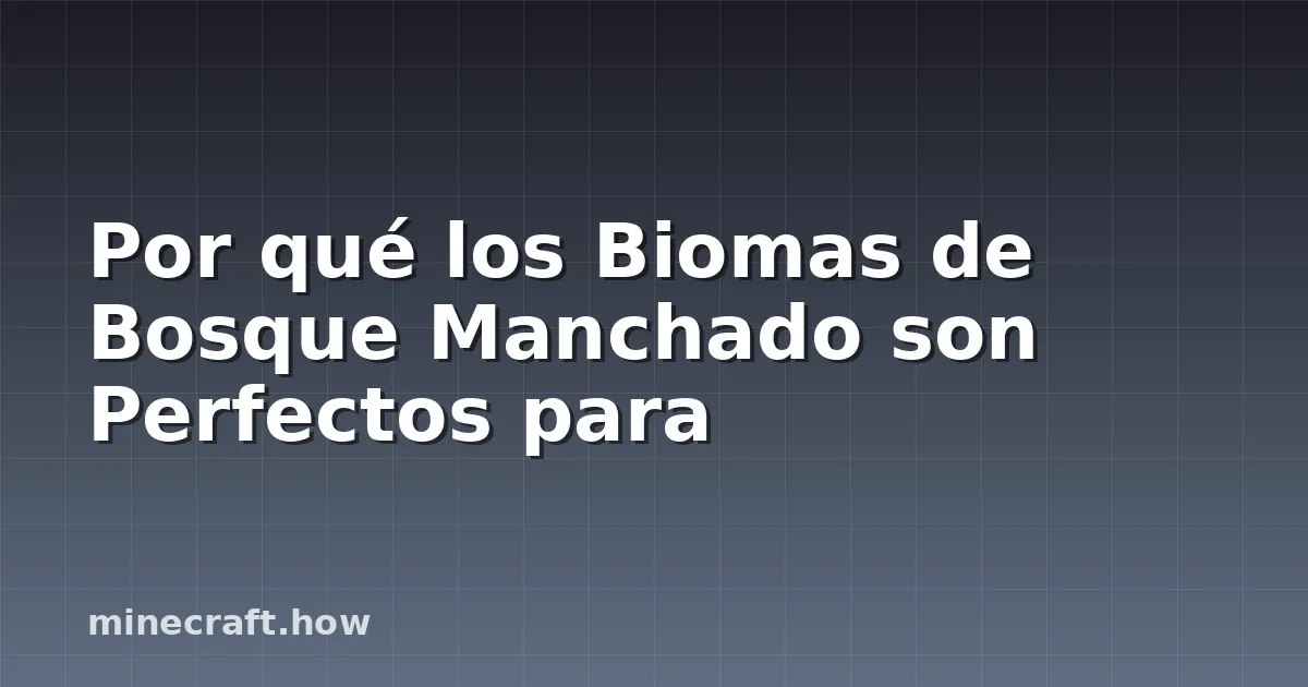Por qué los Biomas de Bosque Manchado son Perfectos para