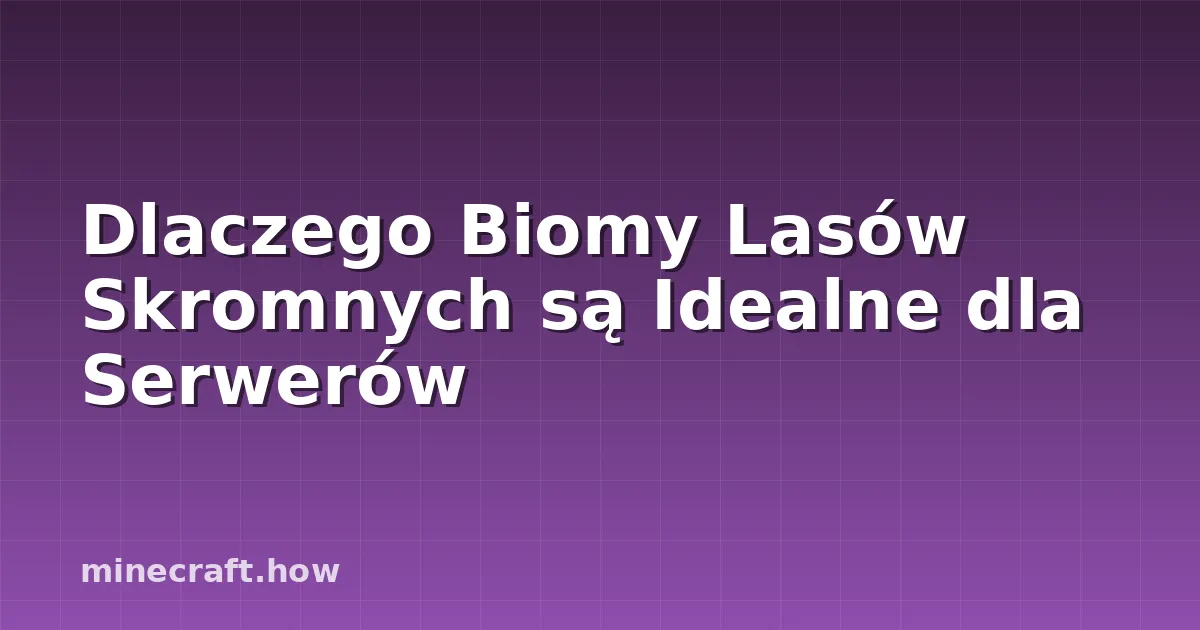 Dlaczego Biomy Lasów Skromnych są Idealne dla Serwerów
