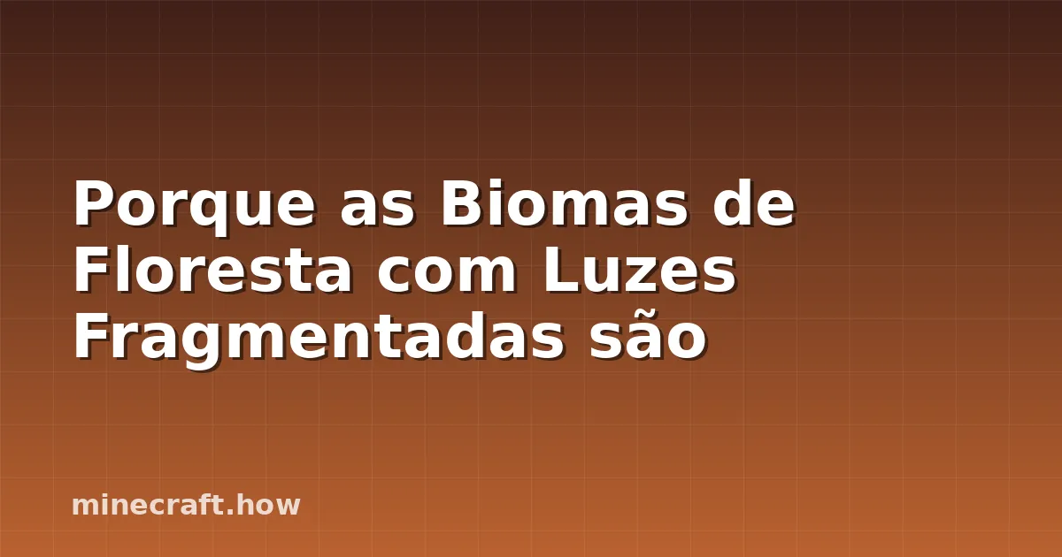 Porque as Biomas de Floresta com Luzes Fragmentadas são
