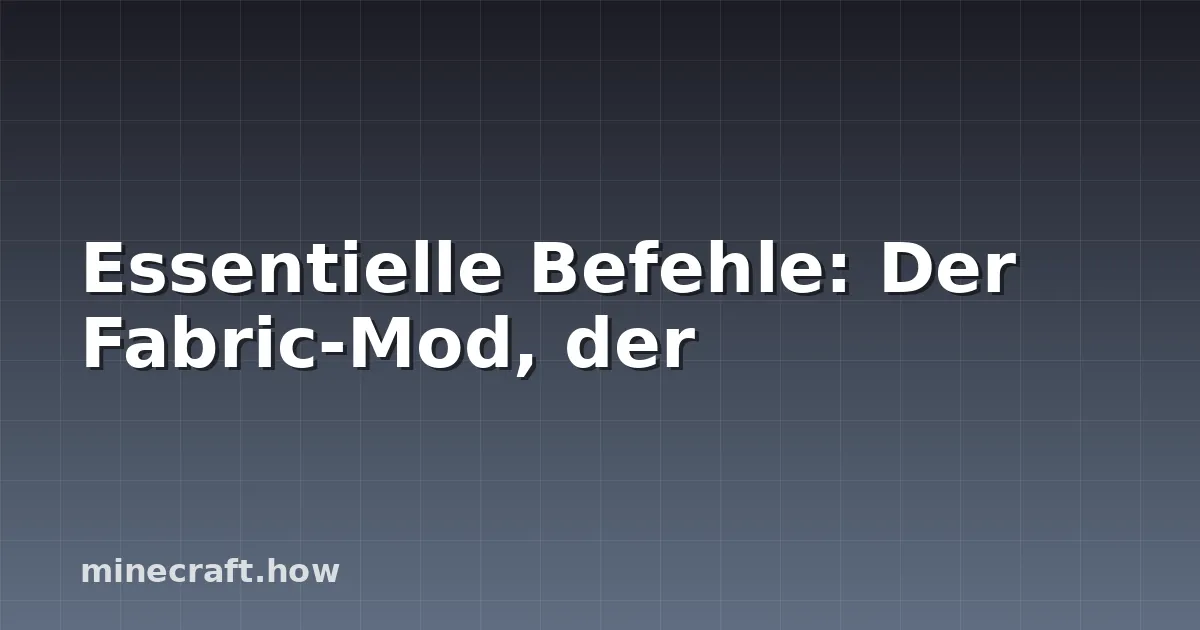 Essentielle Befehle: Der Fabric-Mod, der