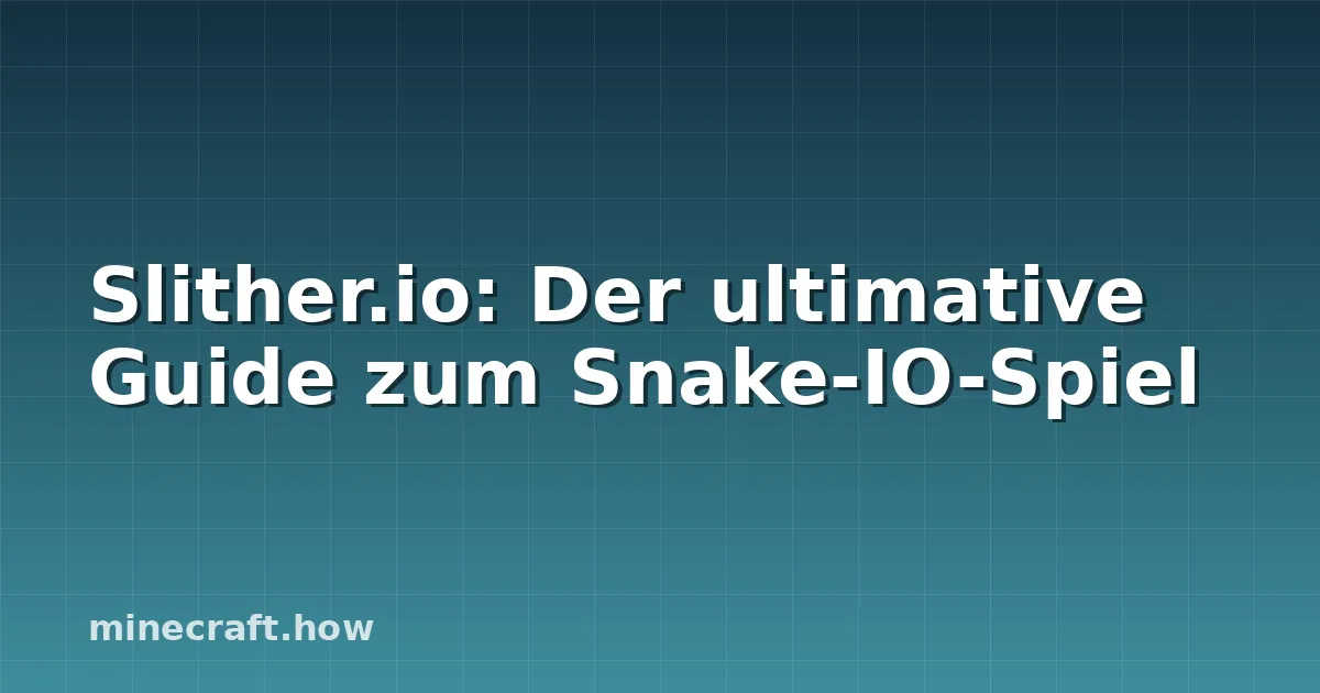 Slither.io: Der ultimative Guide zum Snake-IO-Spiel