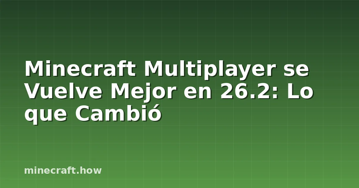 Minecraft Multiplayer se Vuelve Mejor en 26.2: Lo que Cambió