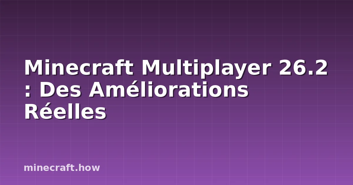 Minecraft Multiplayer 26.2 : Des Améliorations Réelles