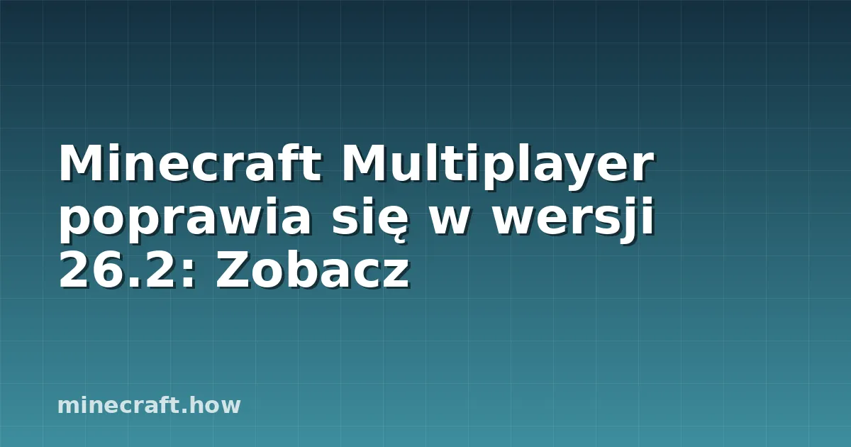 Minecraft Multiplayer poprawia się w wersji 26.2: Zobacz