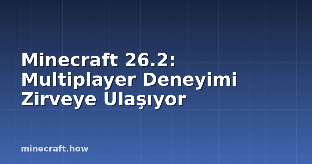 Minecraft 26.2: Multiplayer Deneyimi Zirveye Ulaşıyor