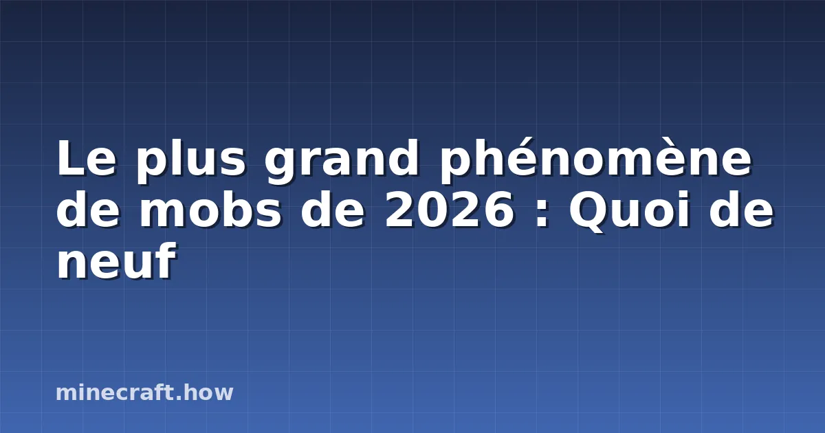 Le plus grand phénomène de mobs de 2026 : Quoi de neuf