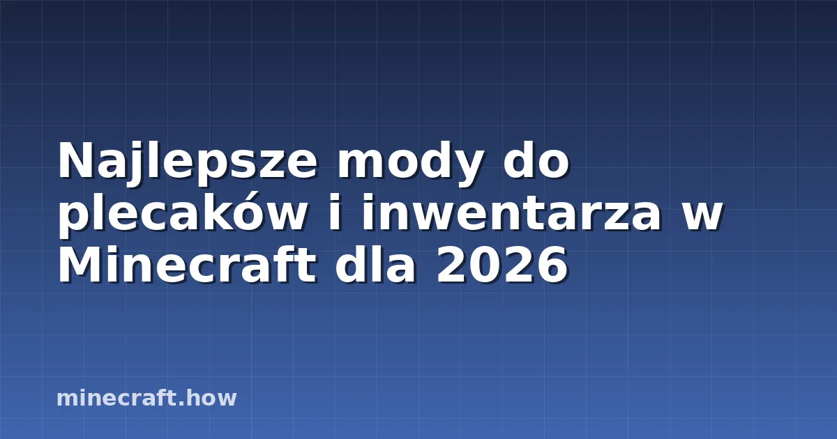 Najlepsze mody do plecaków i inwentarza w Minecraft dla 2026