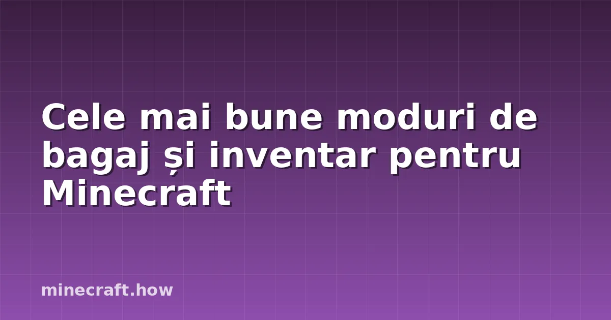 Cele mai bune moduri de bagaj și inventar pentru Minecraft