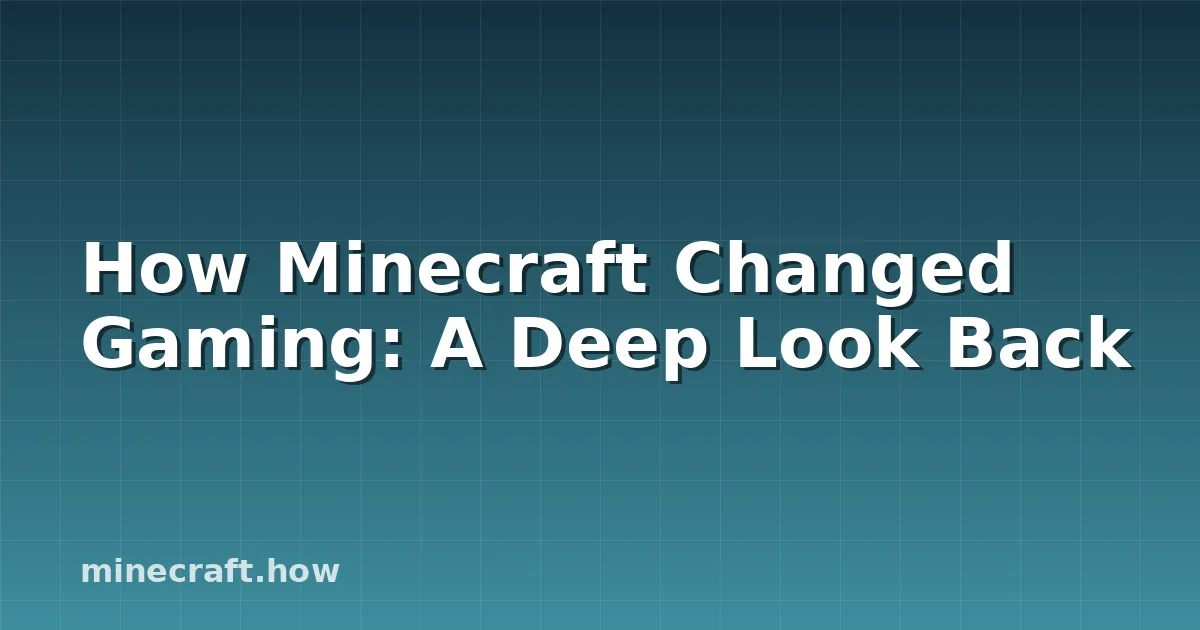 How Minecraft Changed Gaming: A Deep Look Back