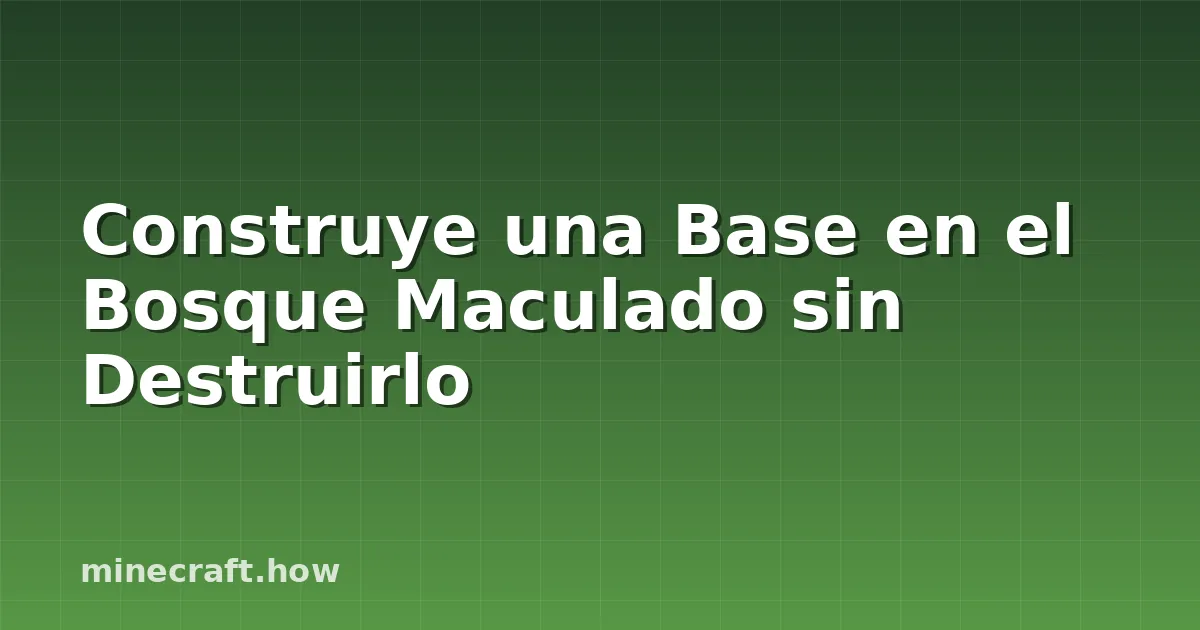 Construye una Base en el Bosque Maculado sin Destruirlo