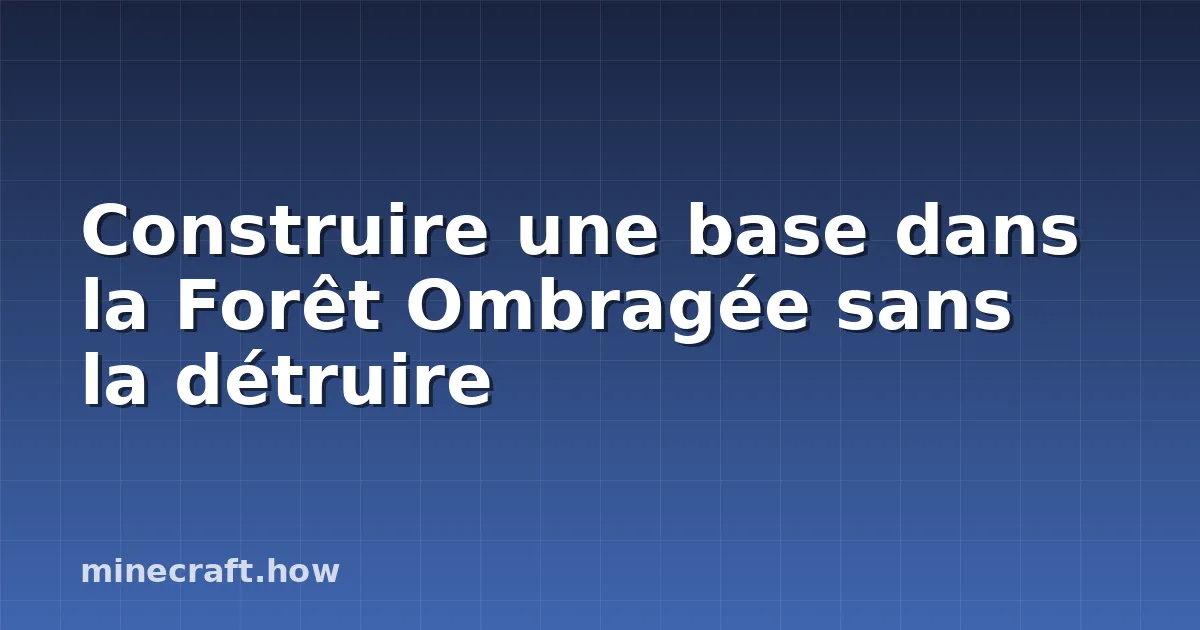 Construire une base dans la Forêt Ombragée sans la détruire