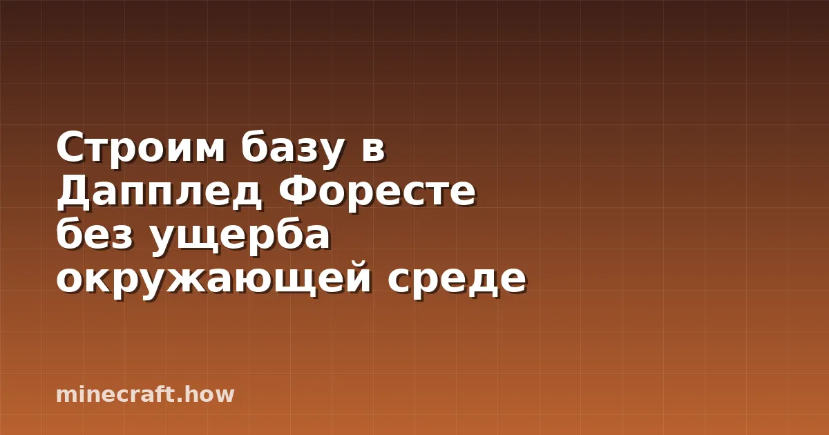 Строим базу в Дапплед Форесте без ущерба окружающей среде