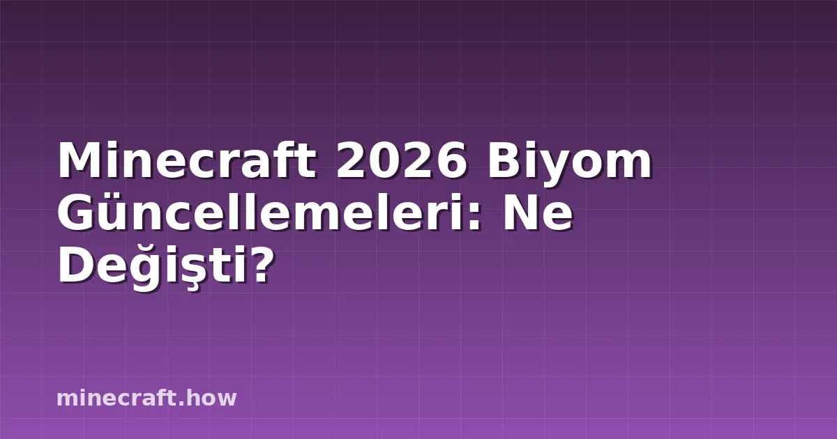 Minecraft 2026 Biyom Güncellemeleri: Ne Değişti?