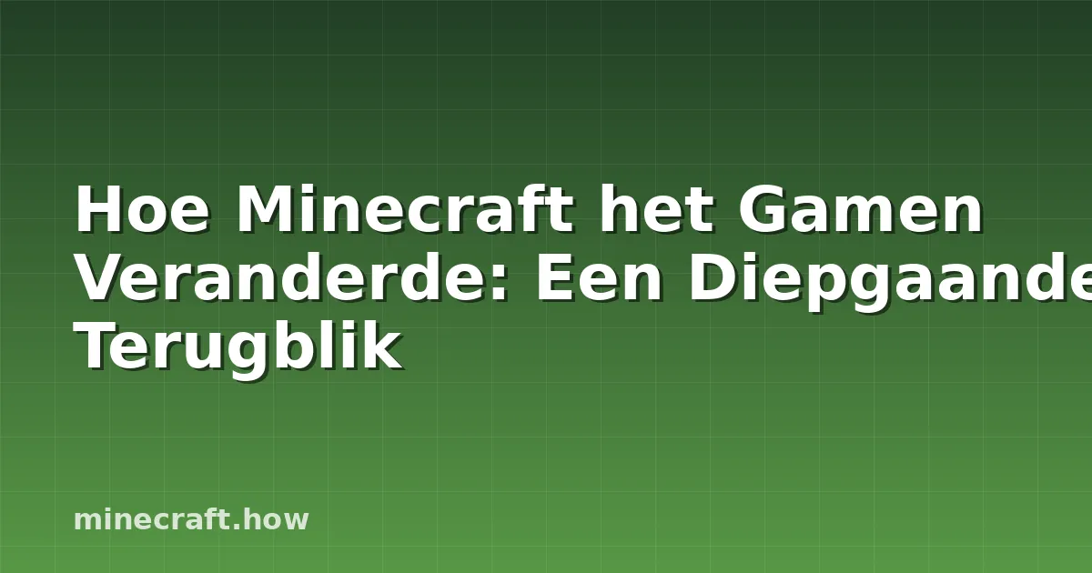 Hoe Minecraft het Gamen Veranderde: Een Diepgaande Terugblik