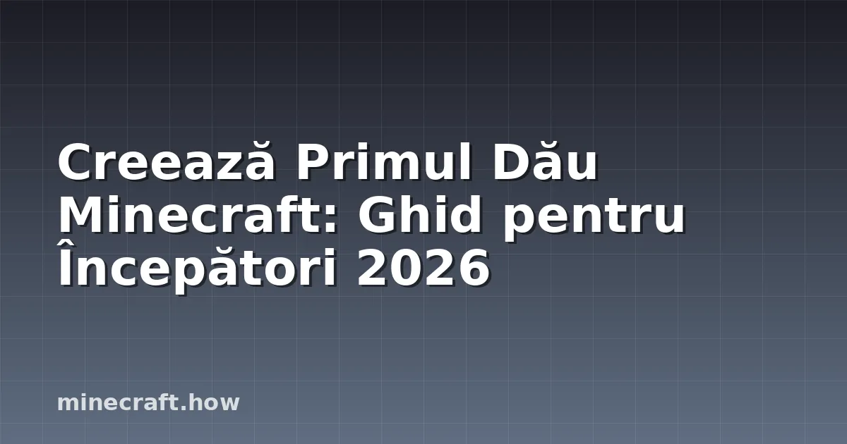 Creează Primul Dău Minecraft: Ghid pentru Începători 2026