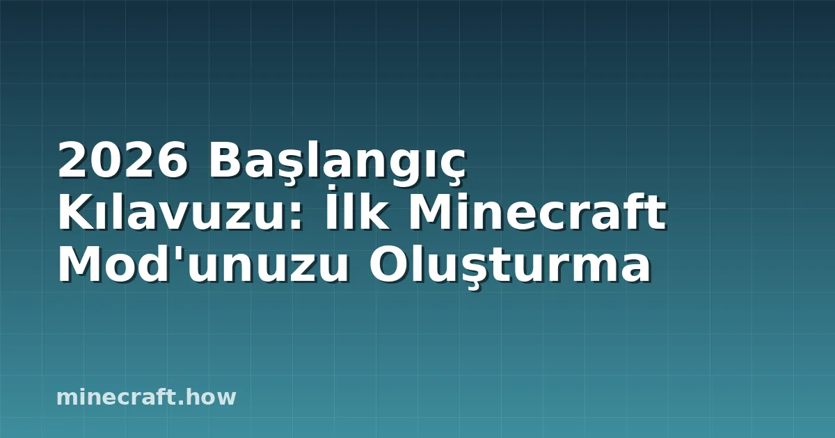 2026 Başlangıç Kılavuzu: İlk Minecraft Mod'unuzu Oluşturma