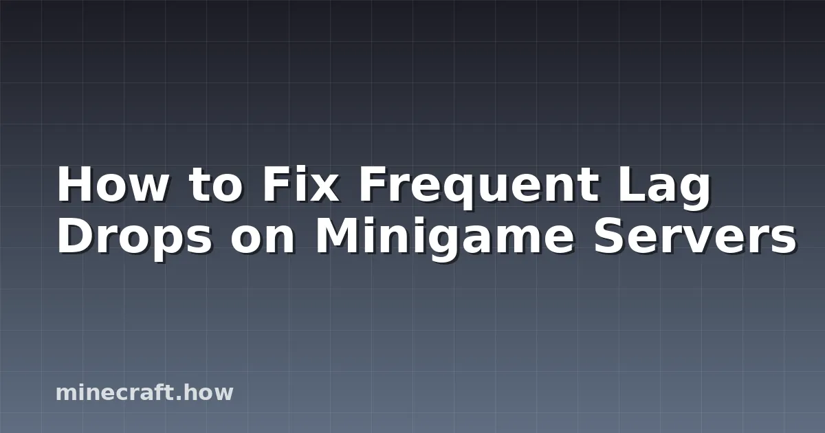 How to Fix Frequent Lag Drops on Minigame Servers