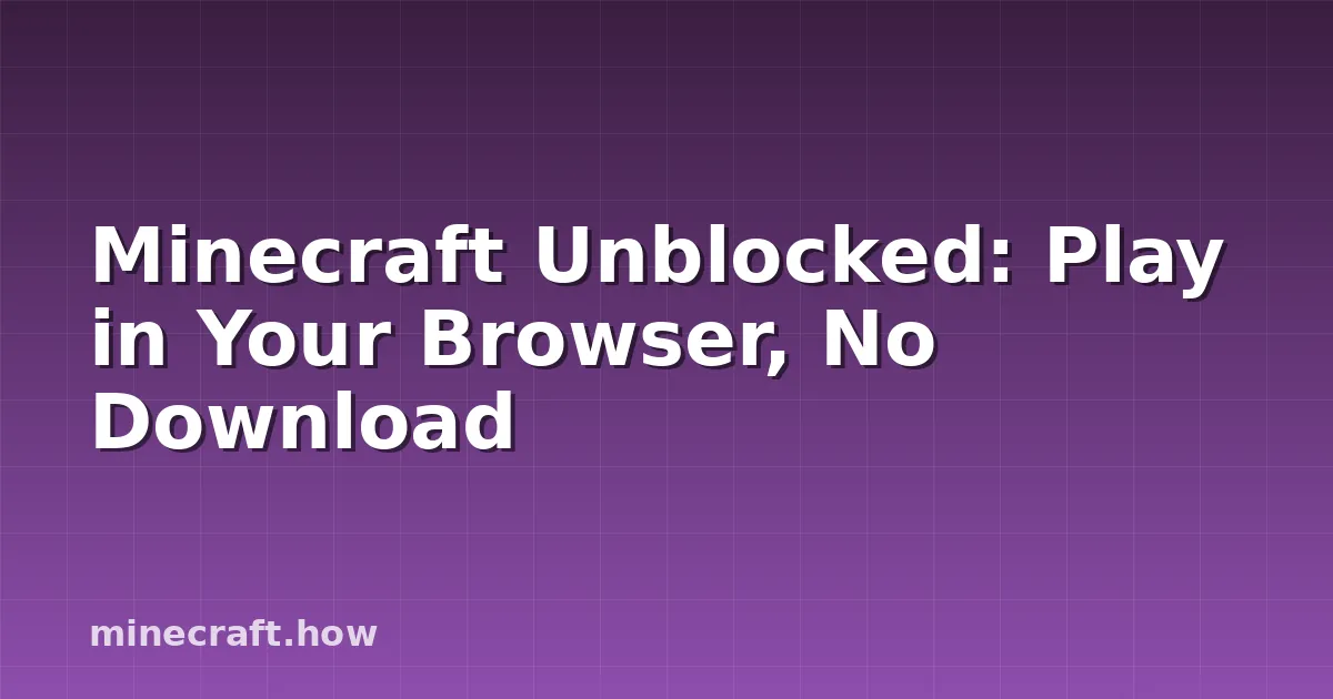 Minecraft Unblocked: Play in Your Browser, No Download
