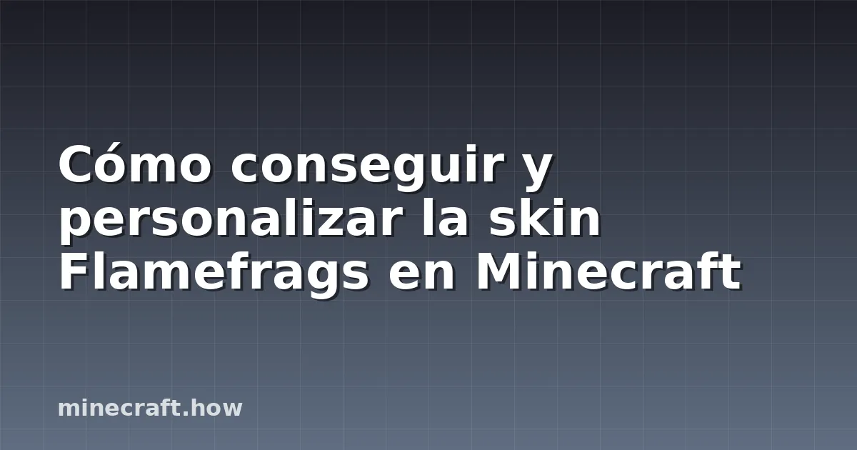 Cómo conseguir y personalizar la skin Flamefrags en Minecraft