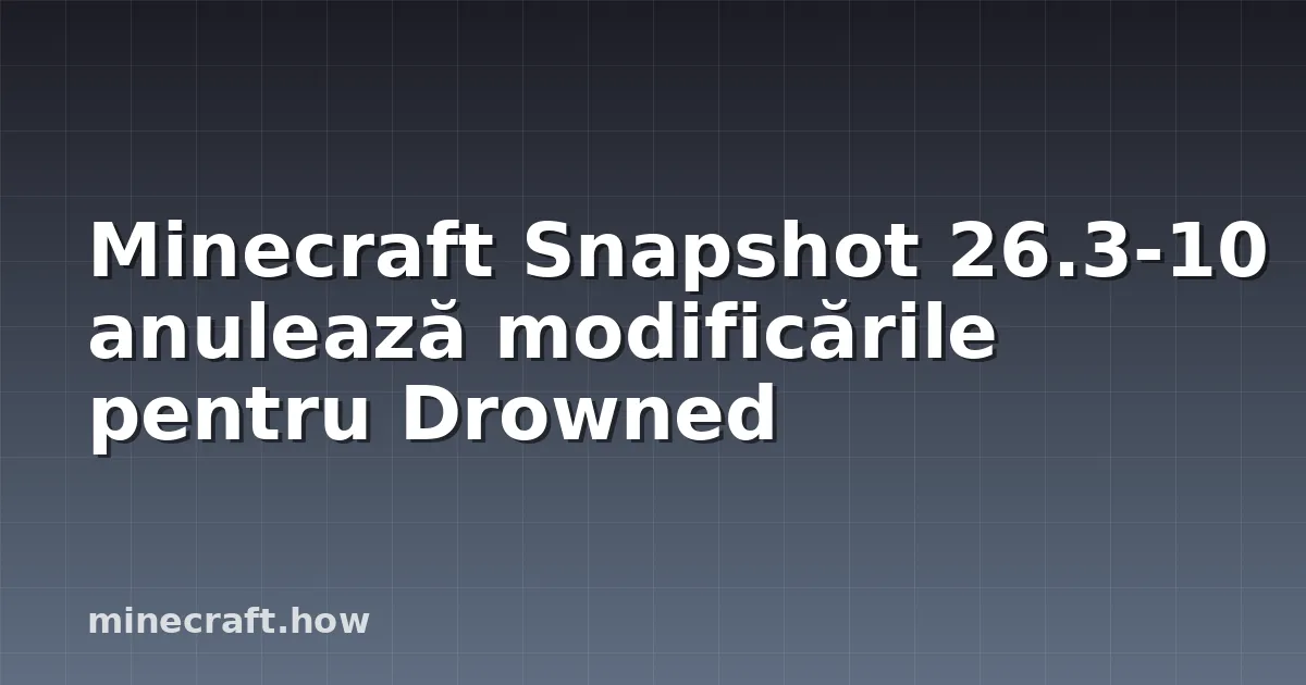 Minecraft Snapshot 26.3-10 anulează modificările pentru Drowned