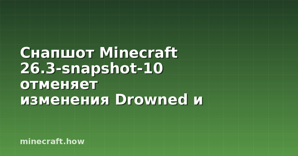 Снапшот Minecraft 26.3-snapshot-10 отменяет изменения Drowned и обновляет меню