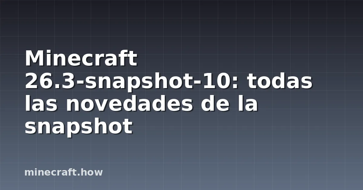 Minecraft 26.3-snapshot-10: todas las novedades de la snapshot